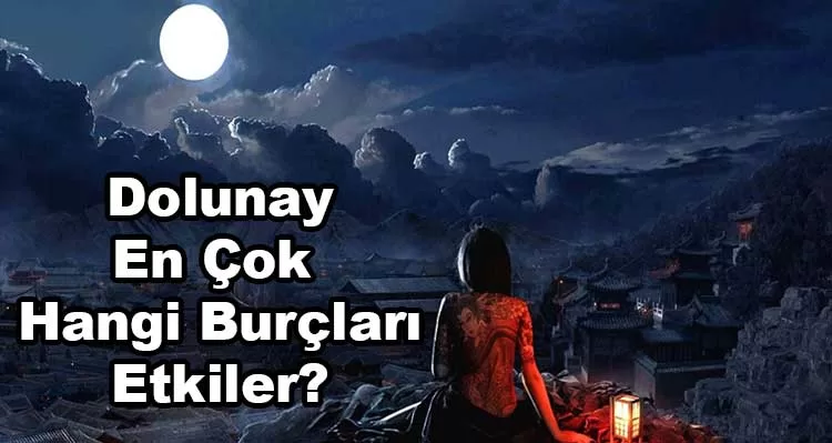 Dolunay en çok hangi burçları etkiler