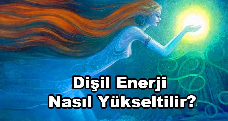 Dişil Enerji Nasıl Yükseltilir