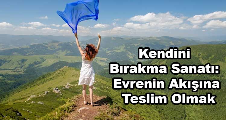 Kendini Bırakma Sanatı: Evrenin Akışına Teslim Olmak