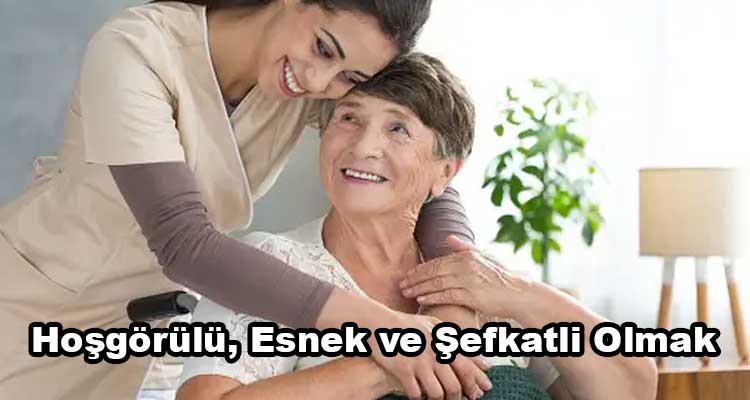 Hoşgörülü, Esnek ve Şefkatli Olmak