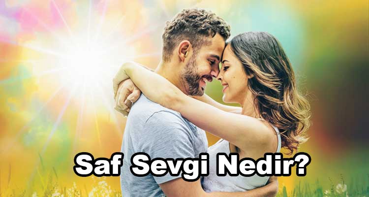 Saf Sevgi Nedir?