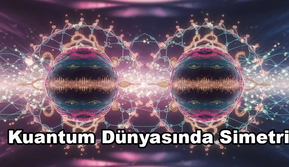 Kuantum Dünyasında Simetri